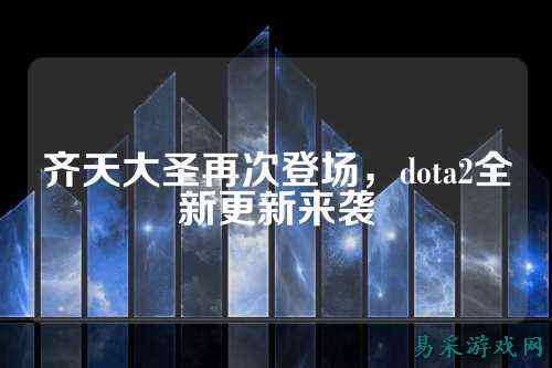 齐天大圣再次登场,dota2全新更新来袭