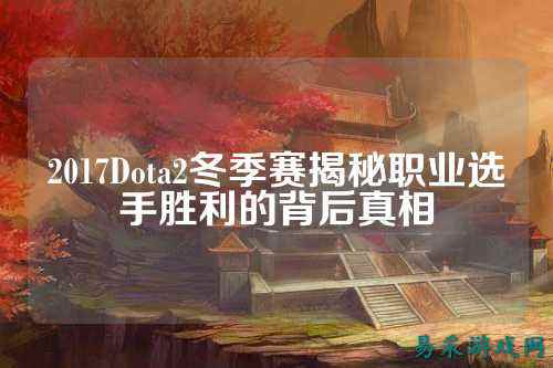 2017Dota2冬季赛揭秘职业选手胜利的背后真相