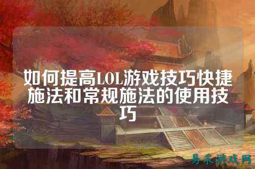 如何提高LOL游戏技巧快捷施法和常规施法的使用技巧