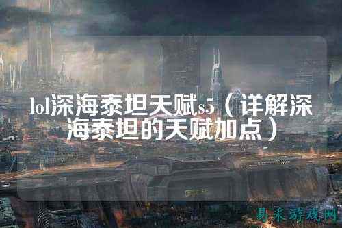 lol深海泰坦天赋s5（详解深海泰坦的天赋加点）