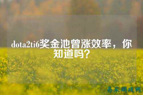 dota2ti6奖金池曾涨效率，你知道吗？