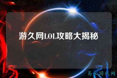 游久网LOL攻略大揭秘