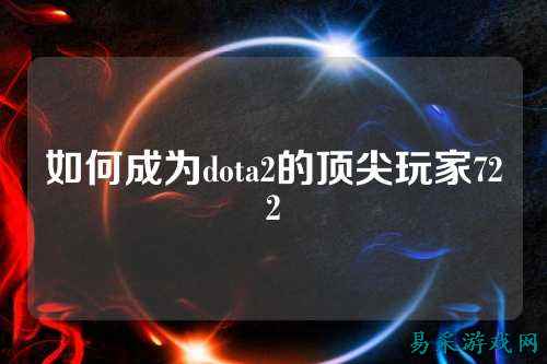 如何成为dota2的顶尖玩家722