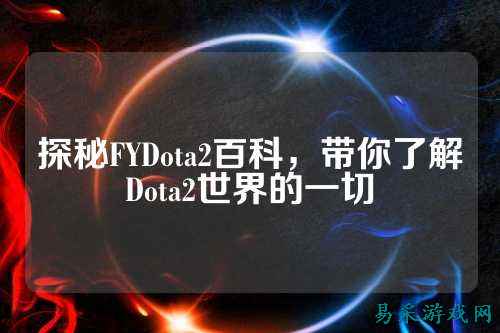 探秘FYDota2百科,带你了解Dota2世界的一切