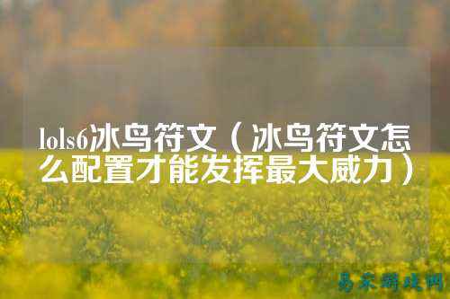 lols6冰鸟符文(冰鸟符文怎么配置才能发挥最大威力)