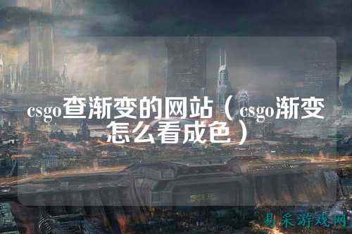 csgo查渐变的网站(csgo渐变怎么看成色)