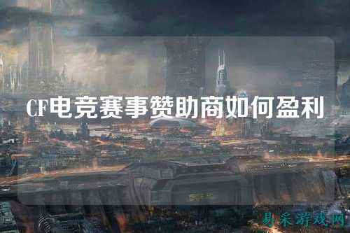 CF电竞赛事赞助商如何盈利
