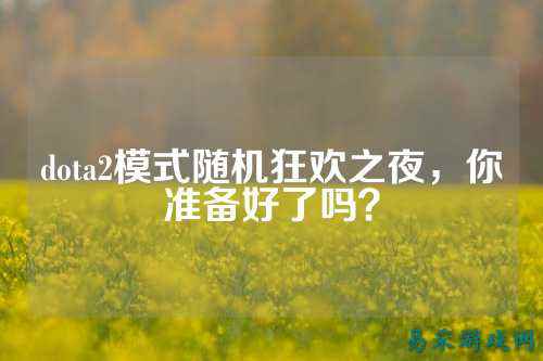 dota2模式随机狂欢之夜,你准备好了吗?
