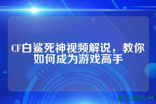 CF白鲨死神视频解说,教你如何成为游戏高手