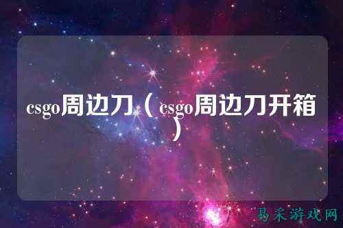 csgo周边刀(csgo周边刀开箱)