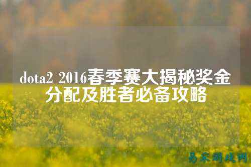dota2 2016春季赛大揭秘奖金分配及胜者必备攻略
