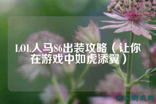 LOL人马S6出装攻略(让你在游戏中如虎添翼)