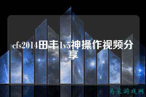 cfs2014田丰1v5神操作视频分享