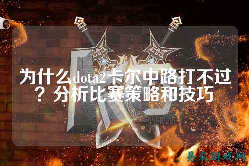 为什么dota2卡尔中路打不过?分析比赛策略和技巧