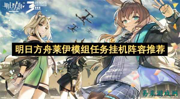 明日方舟莱伊模组任务挂机阵容推荐