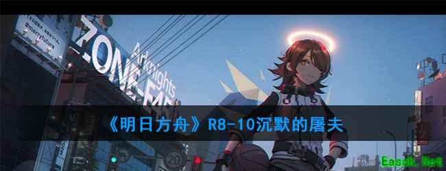 《明日方舟》R8-10沉默的屠夫