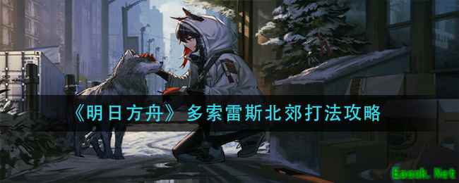 《明日方舟》多索雷斯北郊打法攻略