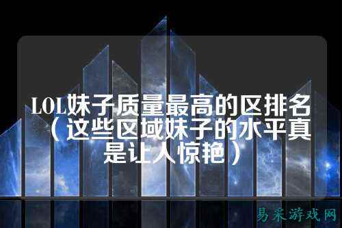LOL妹子质量最高的区排名（这些区域妹子的水平真是让人惊艳）
