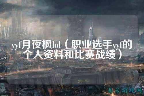 yyf月夜枫lol(职业选手yyf的个人资料和比赛战绩)