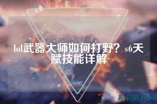 lol武器大师如何打野？s6天赋技能详解