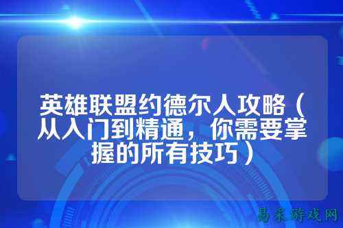 英雄联盟约德尔人攻略(从入门到精通,你需要掌握的所有技巧)