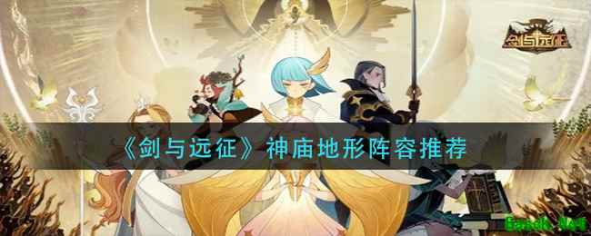 《剑与远征》神庙地形阵容推荐