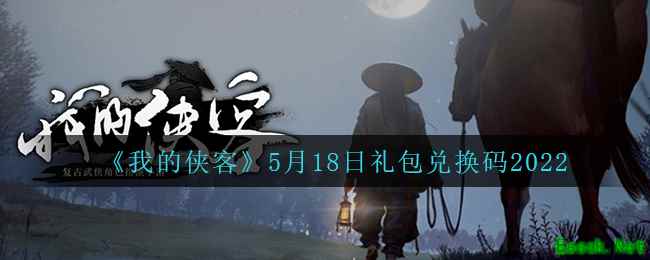 《我的侠客》5月18日礼包兑换码2022