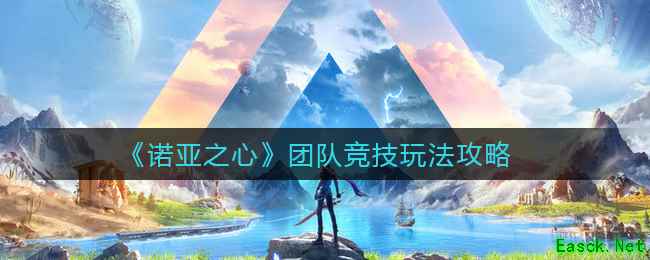 《诺亚之心》团队竞技玩法攻略