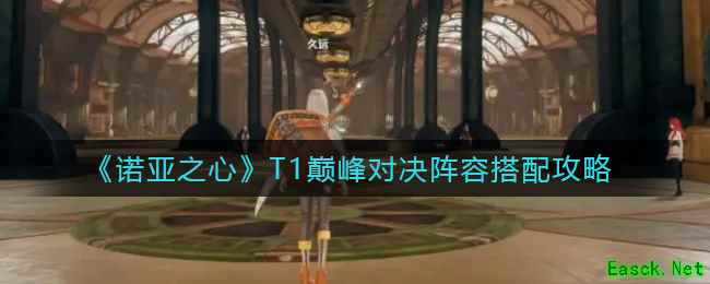 《诺亚之心》T1巅峰对决阵容搭配攻略