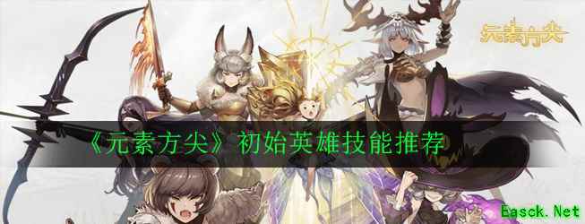 《元素方尖》初始英雄技能推荐
