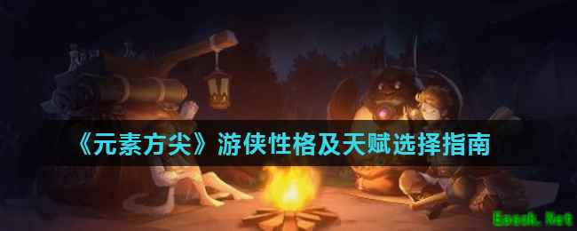《元素方尖》游侠性格及天赋选择指南