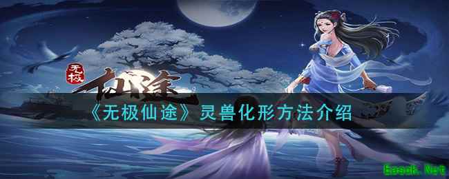 《无极仙途》灵兽化形方法介绍