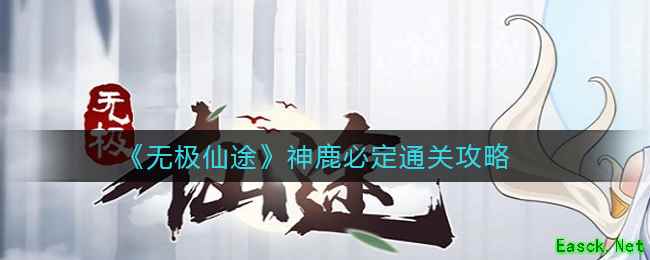 《无极仙途》神鹿必定通关攻略