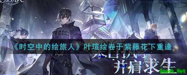 《时空中的绘旅人》叶瑄绘卷于紫藤花下重逢获取攻略