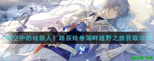 《时空中的绘旅人》路辰绘卷湖畔越野之旅获取攻略