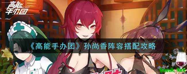 《高能手办团》孙尚香阵容搭配攻略