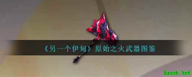 《另一个伊甸》原始之火武器图鉴