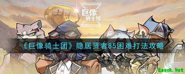 《巨像骑士团》隐居贤者85困难打法攻略