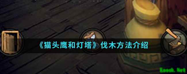 《猫头鹰和灯塔》伐木方法介绍