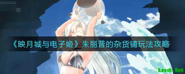 《映月城与电子姬》朱丽普的杂货铺玩法攻略