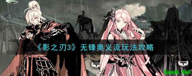 《影之刃3》无锋奥义流玩法攻略