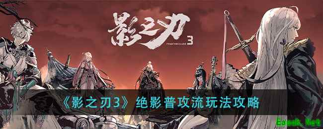 《影之刃3》绝影普攻流玩法攻略