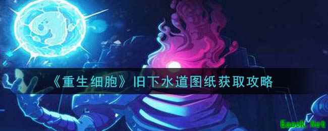 《重生细胞》旧下水道图纸获取攻略