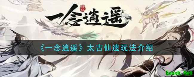 《一念逍遥》太古仙遗玩法介绍