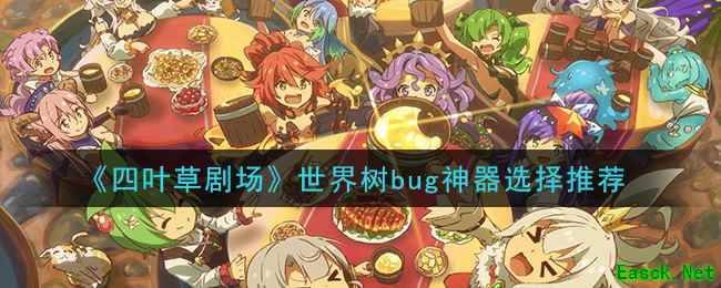 《四叶草剧场》世界树bug神器选择推荐