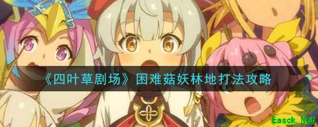 《四叶草剧场》困难菇妖林地打法攻略