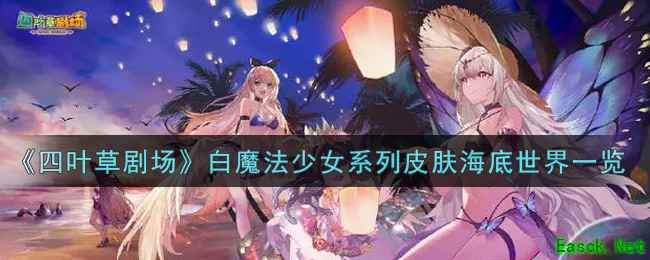 《四叶草剧场》白魔法少女系列皮肤海底世界一览