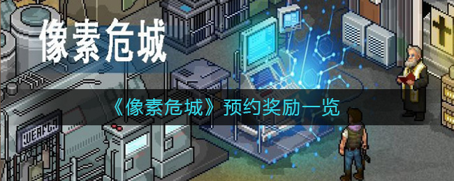 《像素危城》预约奖励一览