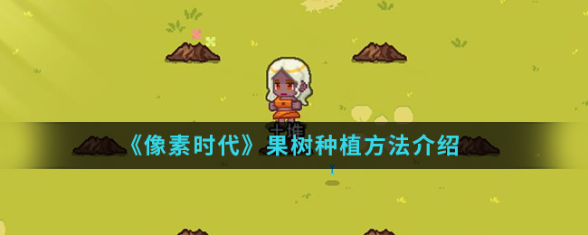 《像素时代》果树种植方法介绍