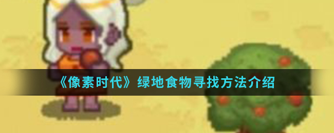 《像素时代》绿地食物寻找方法介绍